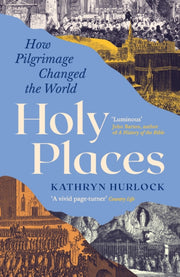 Holy Places : How Pilgrimage Changed the World-9781800817449