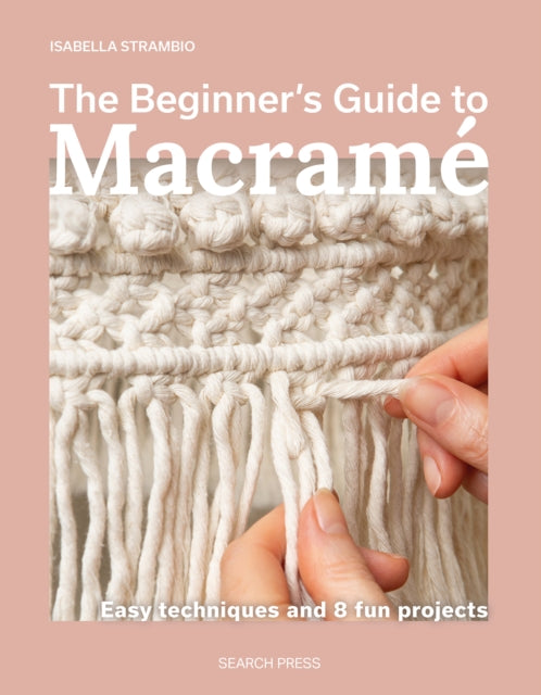 The Beginner's Guide to Macrame : Easy Techniques and 8 Fun Projects-9781800923652