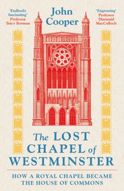 The Lost Chapel of Westminster : How a Royal Chapel Became the House of Commons-9781801104524