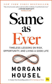 Same as Ever : Timeless Lessons on Risk, Opportunity and Living a Good Life-9781804090633