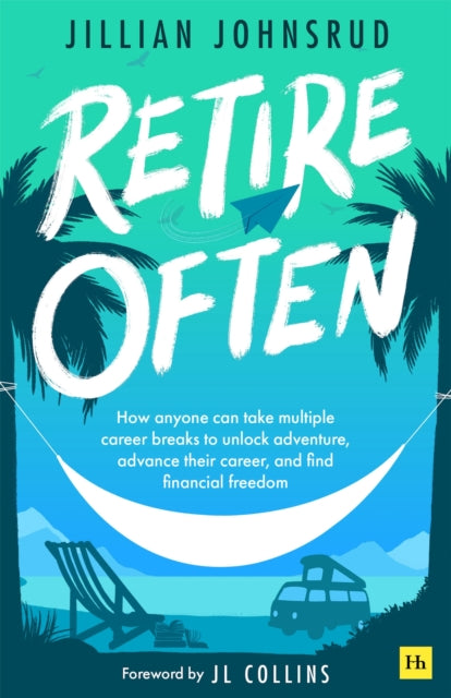 Retire Often : How anyone can take multiple career breaks to unlock adventure, advance their career, and find financial freedom-9781804090992