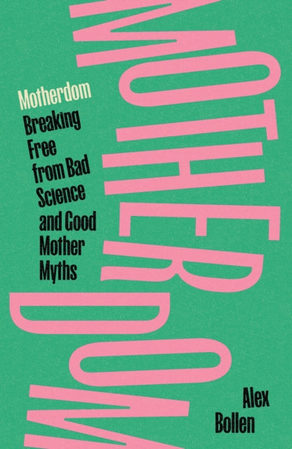 Motherdom : Breaking Free from Bad Science and Good Mother Myths-9781804297544