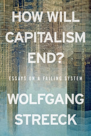 How Will Capitalism End? : Essays on a Failing System-9781804298503