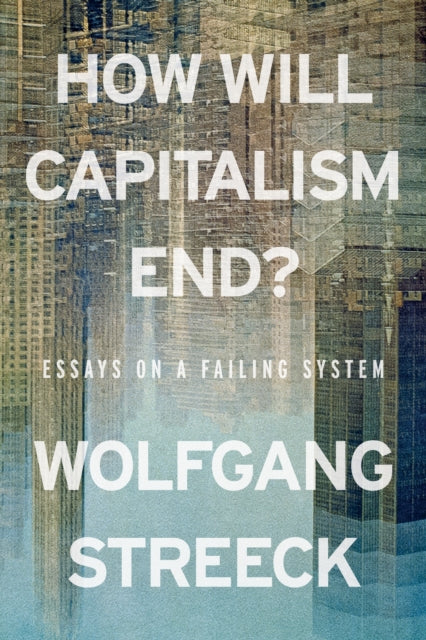 How Will Capitalism End? : Essays on a Failing System-9781804298503
