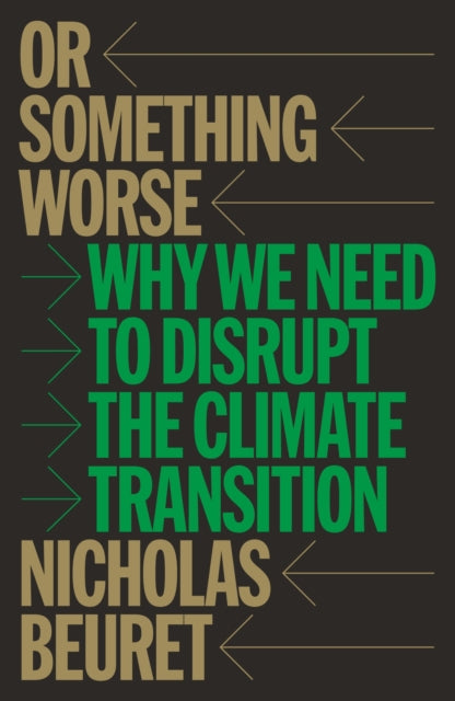 Or Something Worse : Why We Need to Disrupt the Climate Transition-9781804299852