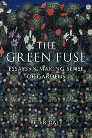 The Green Fuse : Essays in Making Sense of Gardens-9781836390282