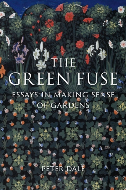 The Green Fuse : Essays in Making Sense of Gardens-9781836390282