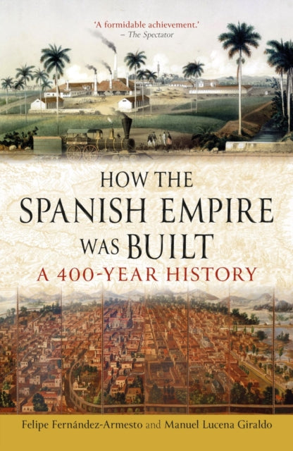 How the Spanish Empire Was Built : A 400-Year History-9781836391135