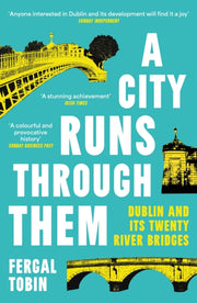 A City Runs Through Them : Dublin and its Twenty River Bridges-9781838959371