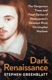 Dark Renaissance : The Dangerous Times and Fatal Genius of Shakespeare’s Greatest Rival, Christopher Marlowe-9781847927132