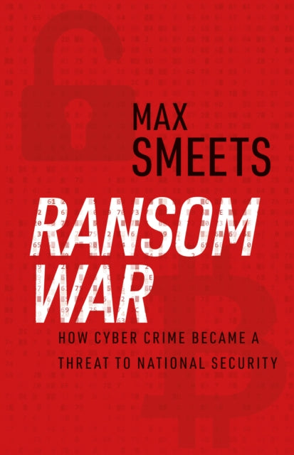 Ransom War : How Cyber Crime Became a Threat to National Security-9781911723912