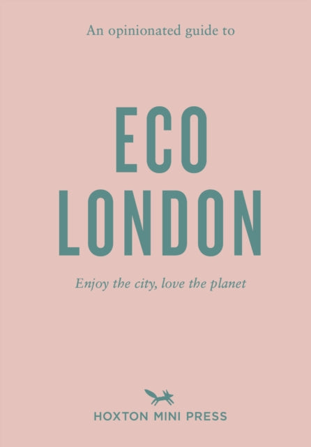 An Opinionated Guide To Eco London : Enjoy the city, look after the planet-9781914314209