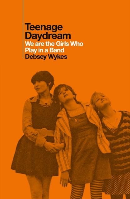 Teenage Daydream : We are the Girls Who Play in a Band: A Times Book of the Year 2025-9781917923095