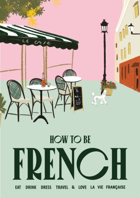 How to be French : Eat, drink, dress, travel and love la vie francaise-9781922754707